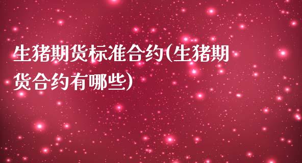 生猪期货标准合约(生猪期货合约有哪些)_https://www.zztgc.com_期货行情_第1张