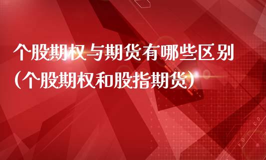 个股期权与期货有哪些区别(个股期权和股指期货)_https://www.zztgc.com_黄金期货_第1张