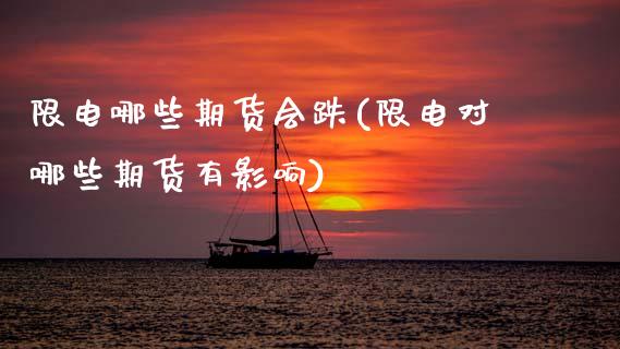 限电哪些期货会跌(限电对哪些期货有影响)_https://www.zztgc.com_期货直播_第1张