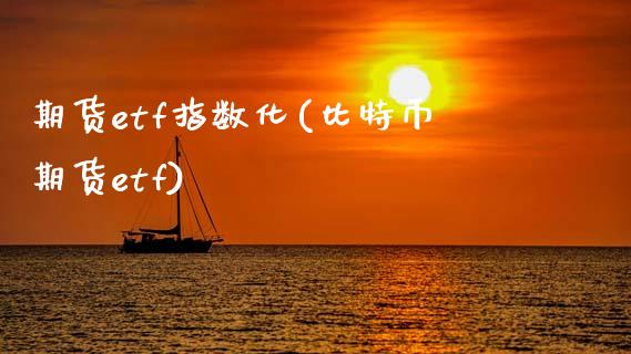期货etf指数化(比特币期货etf)_https://www.zztgc.com_期货行情_第1张