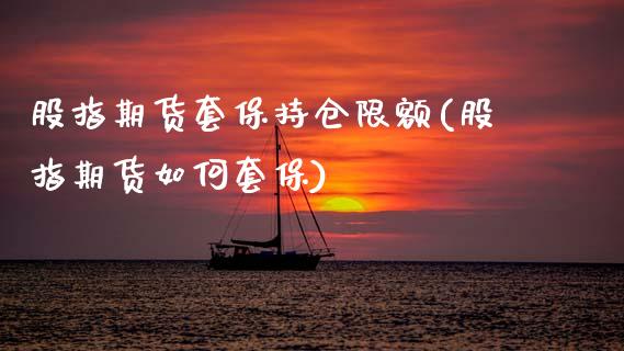 股指期货套保持仓限额(股指期货如何套保)_https://www.zztgc.com_黄金期货_第1张