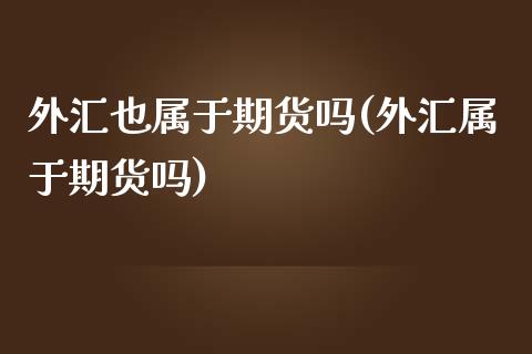 外汇也属于期货吗(外汇属于期货吗)_https://www.zztgc.com_期货直播_第1张
