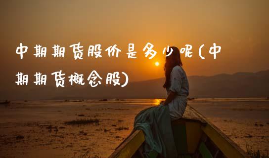 中期期货股价是多少呢(中期期货概念股)_https://www.zztgc.com_期货直播_第1张