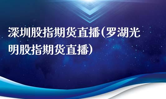 深圳股指期货直播(罗湖光明股指期货直播)_https://www.zztgc.com_黄金期货_第1张