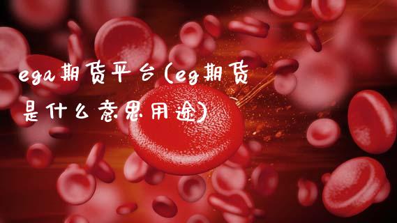 ega期货平台(eg期货是什么意思用途)_https://www.zztgc.com_黄金期货_第1张