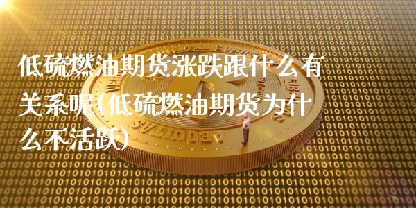 低硫燃油期货涨跌跟什么有关系呢(低硫燃油期货为什么不活跃)_https://www.zztgc.com_黄金期货_第1张