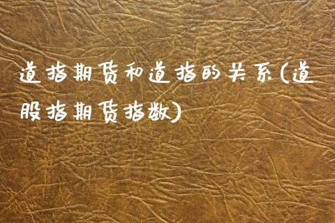 道指期货和道指的关系(道股指期货指数)_https://www.zztgc.com_期货入门_第1张