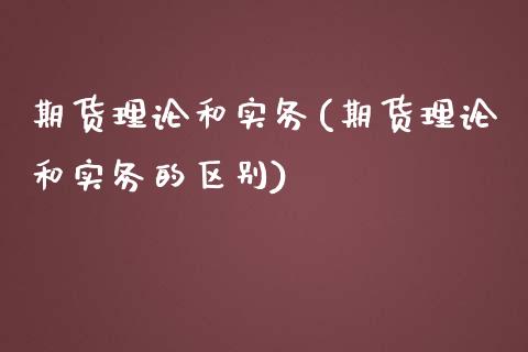 期货理论和实务(期货理论和实务的区别)_https://www.zztgc.com_原油期货_第1张