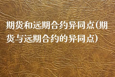 期货和远期合约异同点(期货与远期合约的异同点)_https://www.zztgc.com_原油期货_第1张