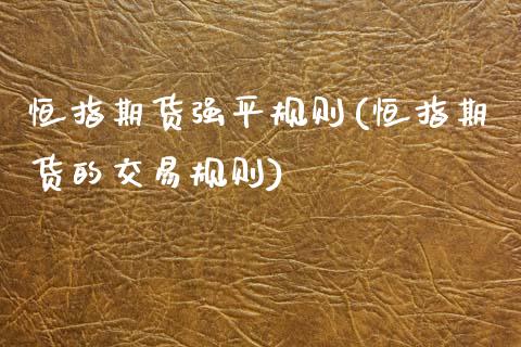恒指期货强平规则(恒指期货的交易规则)_https://www.zztgc.com_黄金期货_第1张