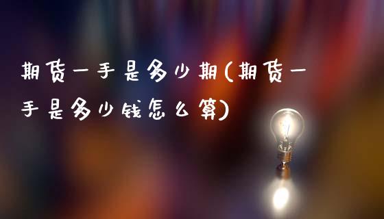 期货一手是多少期(期货一手是多少钱怎么算)_https://www.zztgc.com_期货入门_第1张