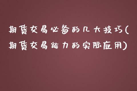 期货交易必备的几大技巧(期货交易能力的实际应用)_https://www.zztgc.com_期货入门_第1张