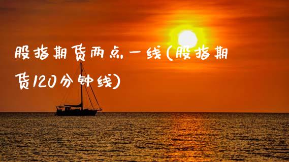 股指期货两点一线(股指期货120分钟线)_https://www.zztgc.com_黄金期货_第1张