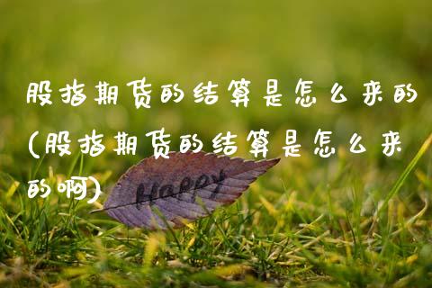 股指期货的结算是怎么来的(股指期货的结算是怎么来的啊)_https://www.zztgc.com_期货行情_第1张