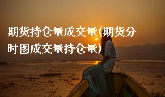 期货持仓量成交量(期货分时图成交量持仓量)_https://www.zztgc.com_期货行情_第1张