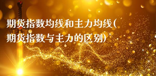 期货指数均线和主力均线(期货指数与主力的区别)_https://www.zztgc.com_期货入门_第1张