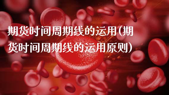 期货时间周期线的运用(期货时间周期线的运用原则)_https://www.zztgc.com_黄金期货_第1张