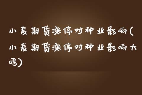 小麦期货涨停对种业影响(小麦期货涨停对种业影响大吗)_https://www.zztgc.com_黄金期货_第1张