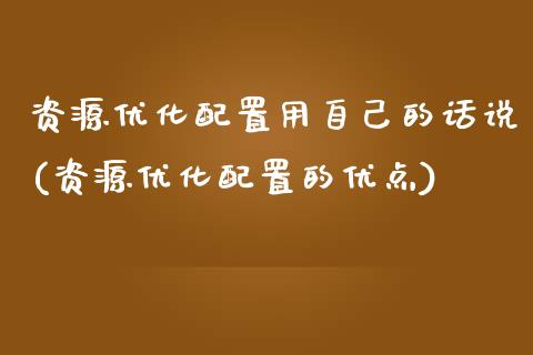 资源优化配置用自己的话说(资源优化配置的优点)_https://www.zztgc.com_期货开户_第1张