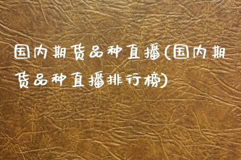 国内期货品种直播(国内期货品种直播排行榜)_https://www.zztgc.com_期货直播_第1张