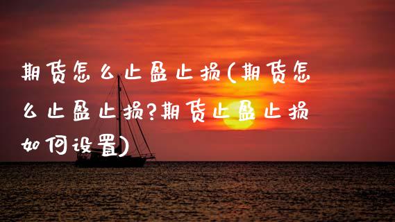 期货怎么止盈止损(期货怎么止盈止损?期货止盈止损如何设置)_https://www.zztgc.com_原油期货_第1张