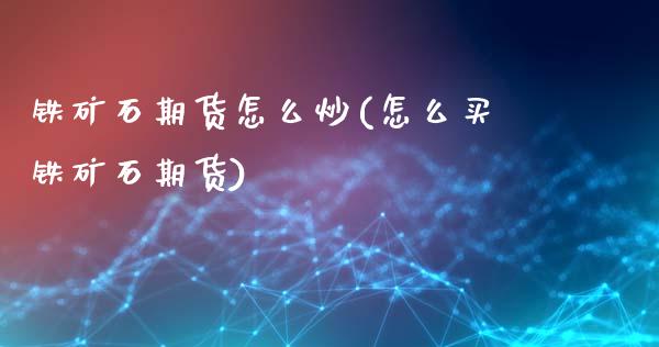 铁矿石期货怎么炒(怎么买铁矿石期货)_https://www.zztgc.com_期货入门_第1张
