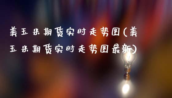 美玉米期货实时走势图(美玉米期货实时走势图最新)_https://www.zztgc.com_期货行情_第1张