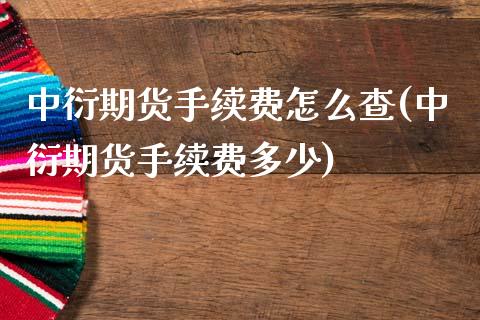 中衍期货手续费怎么查(中衍期货手续费多少)_https://www.zztgc.com_黄金期货_第1张