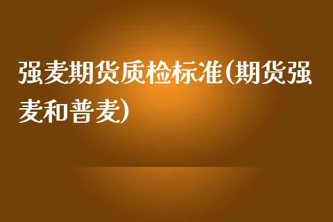 强麦期货质检标准(期货强麦和普麦)_https://www.zztgc.com_期货行情_第1张