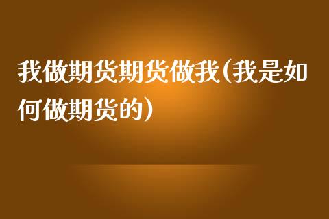 我做期货期货做我(我是如何做期货的)_https://www.zztgc.com_期货入门_第1张