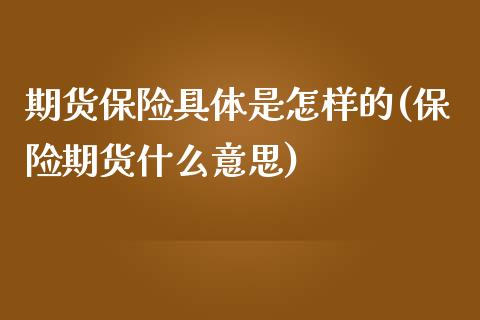 期货保险具体是怎样的(保险期货什么意思)_https://www.zztgc.com_期货行情_第1张