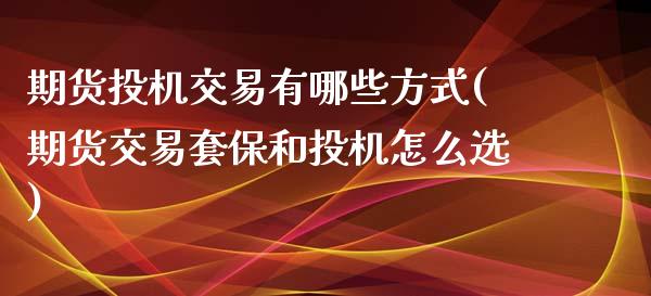 期货投机交易有哪些方式(期货交易套保和投机怎么选)_https://www.zztgc.com_黄金期货_第1张