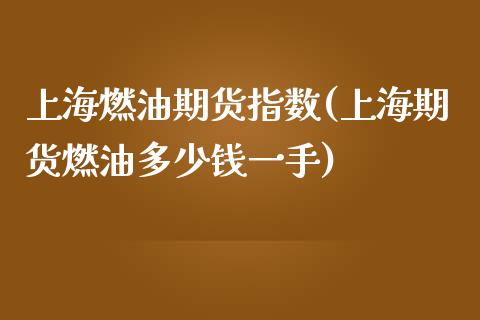上海燃油期货指数(上海期货燃油多少钱一手)_https://www.zztgc.com_期货直播_第1张