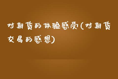 对期货的体验感受(对期货交易的感想)_https://www.zztgc.com_期货行情_第1张