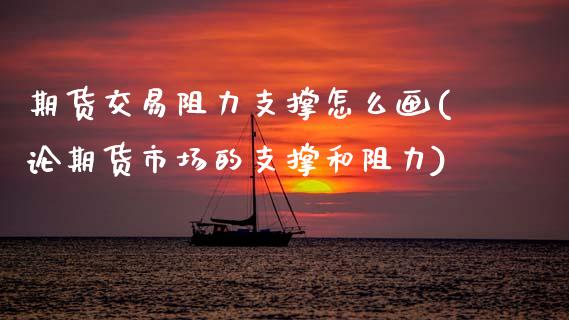 期货交易阻力支撑怎么画(论期货市场的支撑和阻力)_https://www.zztgc.com_期货开户_第1张