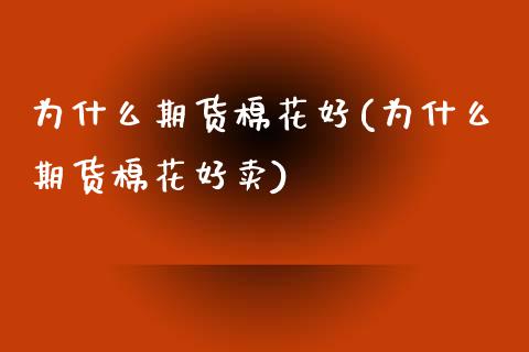 为什么期货棉花好(为什么期货棉花好卖)_https://www.zztgc.com_期货行情_第1张