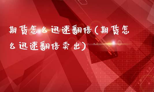 期货怎么迅速翻倍(期货怎么迅速翻倍卖出)_https://www.zztgc.com_黄金期货_第1张