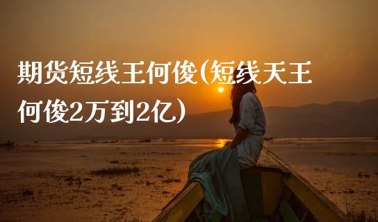 期货短线王何俊(短线天王何俊2万到2亿)_https://www.zztgc.com_期货直播_第1张