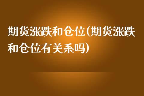 期货涨跌和仓位(期货涨跌和仓位有关系吗)_https://www.zztgc.com_期货入门_第1张