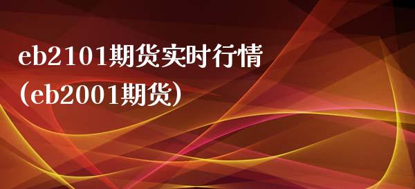 eb2101期货实时行情(eb2001期货)_https://www.zztgc.com_原油期货_第1张