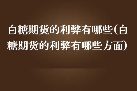 白糖期货的利弊有哪些(白糖期货的利弊有哪些方面)_https://www.zztgc.com_期货入门_第1张