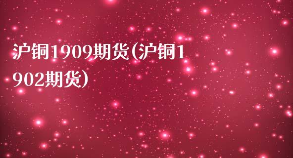 沪铜1909期货(沪铜1902期货)_https://www.zztgc.com_期货直播_第1张
