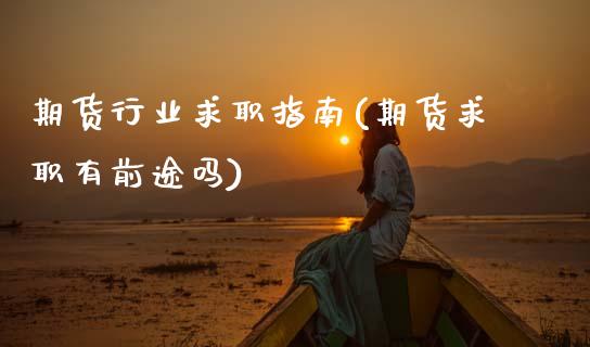 期货行业求职指南(期货求职有前途吗)_https://www.zztgc.com_期货入门_第1张