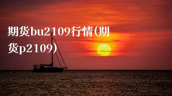 期货bu2109行情(期货p2109)_https://www.zztgc.com_期货行情_第1张