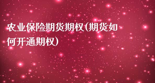 农业保险期货期权(期货如何开通期权)_https://www.zztgc.com_期货直播_第1张