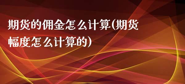 期货的佣金怎么计算(期货幅度怎么计算的)_https://www.zztgc.com_黄金期货_第1张