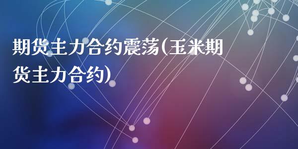 期货主力合约震荡(玉米期货主力合约)_https://www.zztgc.com_期货行情_第1张