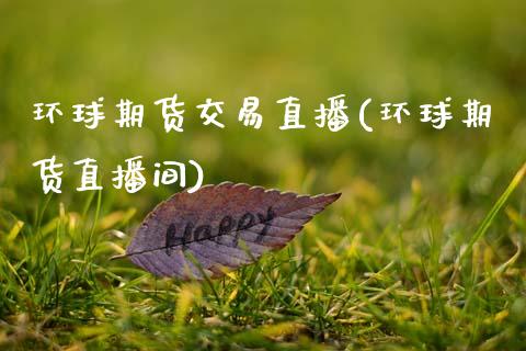 环球期货交易直播(环球期货直播间)_https://www.zztgc.com_原油期货_第1张