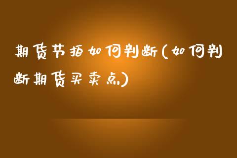 期货节拍如何判断(如何判断期货买卖点)_https://www.zztgc.com_黄金期货_第1张