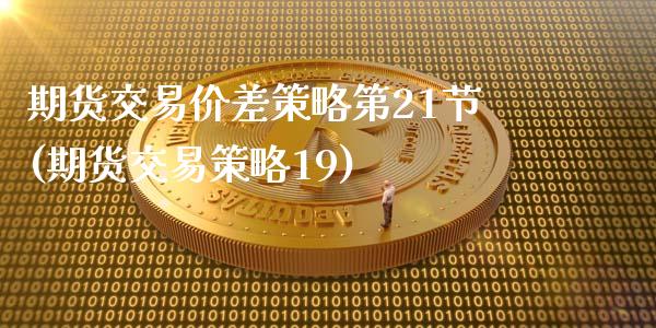 期货交易价差策略第21节(期货交易策略19)_https://www.zztgc.com_期货行情_第1张